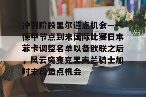  冲刺阶段里尔造点机会——德甲节点到来国际比赛日本菲卡调整名单以备欧联之后，风云突变克里夫兰骑士加时末段造点机会